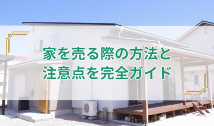 「家を売る際の方法と注意点を完全ガイド」のタイトル