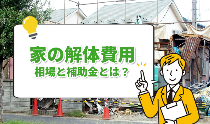 家・不動産の解体費用とは？相場と補助金を解説