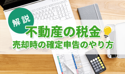 「不動産売却時の確定申告ガイド！やり方や注意点をチェック」